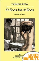 Felices los felices de Yasmina Reza Felices los felices de Yasmina Reza