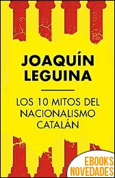 Los 10 mitos del nacionalismo catalán de Joaquín Leguina