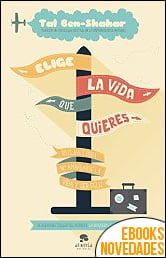 Elige la vida que quieres de Tal Ben-Shahar Elige la vida que quieres de Tal Ben-Shahar