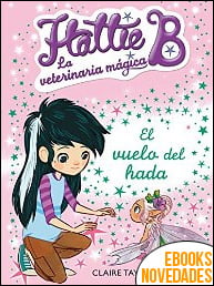 Hattie B. La veterinaria mágica 3. El vuelo del hada de Claire Taylor-Smith Hattie B. La veterinaria mágica 3. El vuelo del hada de Claire Taylor-Smith