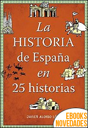 Descargar libro La historia de España en 25 historias de Javier Alonso López La historia de España en 25 historias de Javier Alonso López