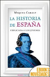 La historia de España explicada a los jóvenes de Miquel Caralt Garrido La historia de España explicada a los jóvenes de Miquel Caralt Garrido