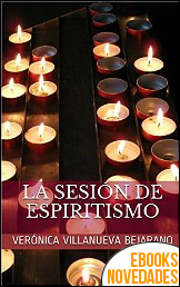 Descargar libro La sesión de espiritismo de Verónica Villanueva Bejarano La sesión de espiritismo de Verónica Villanueva Bejarano