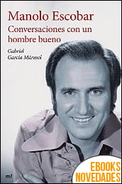 Manolo Escobar conversaciones con un hombre bueno de Gabriel García Mármol