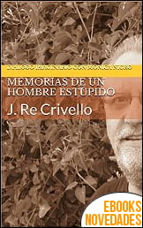 Memorias de un Hombre Estúpido de Juan Re Crivello
