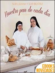 Descargar libro Nuestro pan de cada día de Sor Liliana y Sor Beatriz Nuestro pan de cada día de Sor Liliana y Sor Beatriz