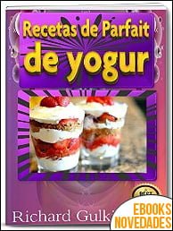 Recetas de Parfait de yogur de Richard Gulkie Recetas de Parfait de yogur de Richard Gulkie
