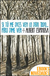 Descargar libro Si tú me dices ven lo dejo todo... pero dime ven de Albert Espinosa Si tú me dices ven lo dejo todo... pero dime ven de Albert Espinosa