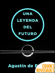 Descargar libro Una leyenda del futuro de Augustín de Rojas Una leyenda del futuro de Augustín de Rojas