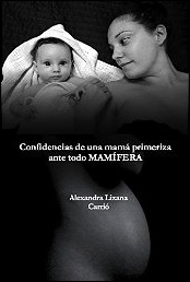 Confidencias de una mamá primeriza, ante todo mamífera de Alexandra Lizana Carrió
