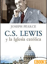 C. S. Lewis y la Iglesia católica de Joseph Pearce